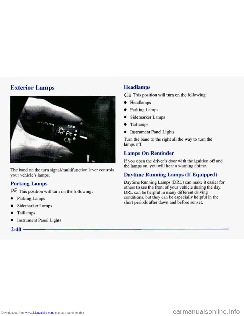 CHEVROLET CAVALIER 1998 3.G Owners Manual Downloaded from www.Manualslib.com manuals search engine Exterior Lamps
The band on the turn signal/multifunction lever controls
your vehicle’s lamps.
Parking Lamps
PC This position will tu CHEVROLET CAVALIER 1998 3.G Owners Manual Downloaded from www.Manualslib.com manuals search engine Exterior Lamps
The band on the turn signal/multifunction lever controls
your vehicle’s lamps.
Parking Lamps
PC This position will tu