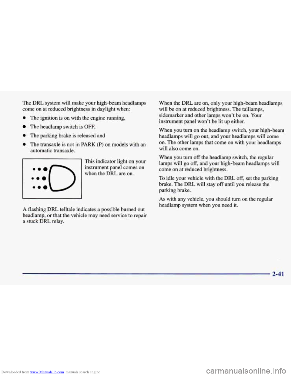 CHEVROLET CAVALIER 1998 3.G Owners Manual Downloaded from www.Manualslib.com manuals search engine The DRL system will make your high-beam headlamps
come on at reduced brightness in daylight when:
0 The ignition is on with the engine CHEVROLET CAVALIER 1998 3.G Owners Manual Downloaded from www.Manualslib.com manuals search engine The DRL system will make your high-beam headlamps
come on at reduced brightness in daylight when:
0 The ignition is on with the engine