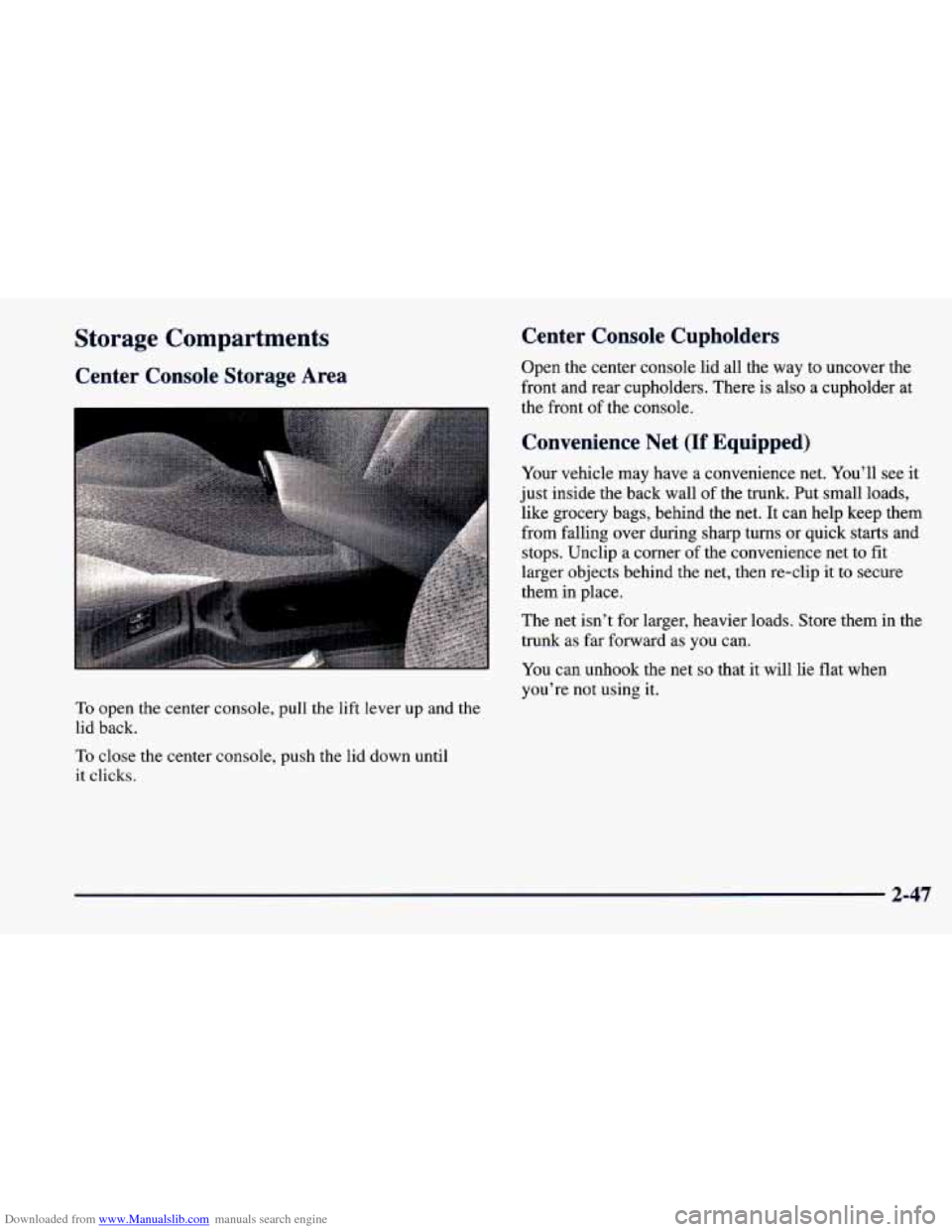 CHEVROLET CAVALIER 1998 3.G Owners Manual Downloaded from www.Manualslib.com manuals search engine Storage Compartments
Center Console Storage Area
To open the center console, pull the lift lever up and the
lid back.
To close the CHEVROLET CAVALIER 1998 3.G Owners Manual Downloaded from www.Manualslib.com manuals search engine Storage Compartments
Center Console Storage Area
To open the center console, pull the lift lever up and the
lid back.
To close the