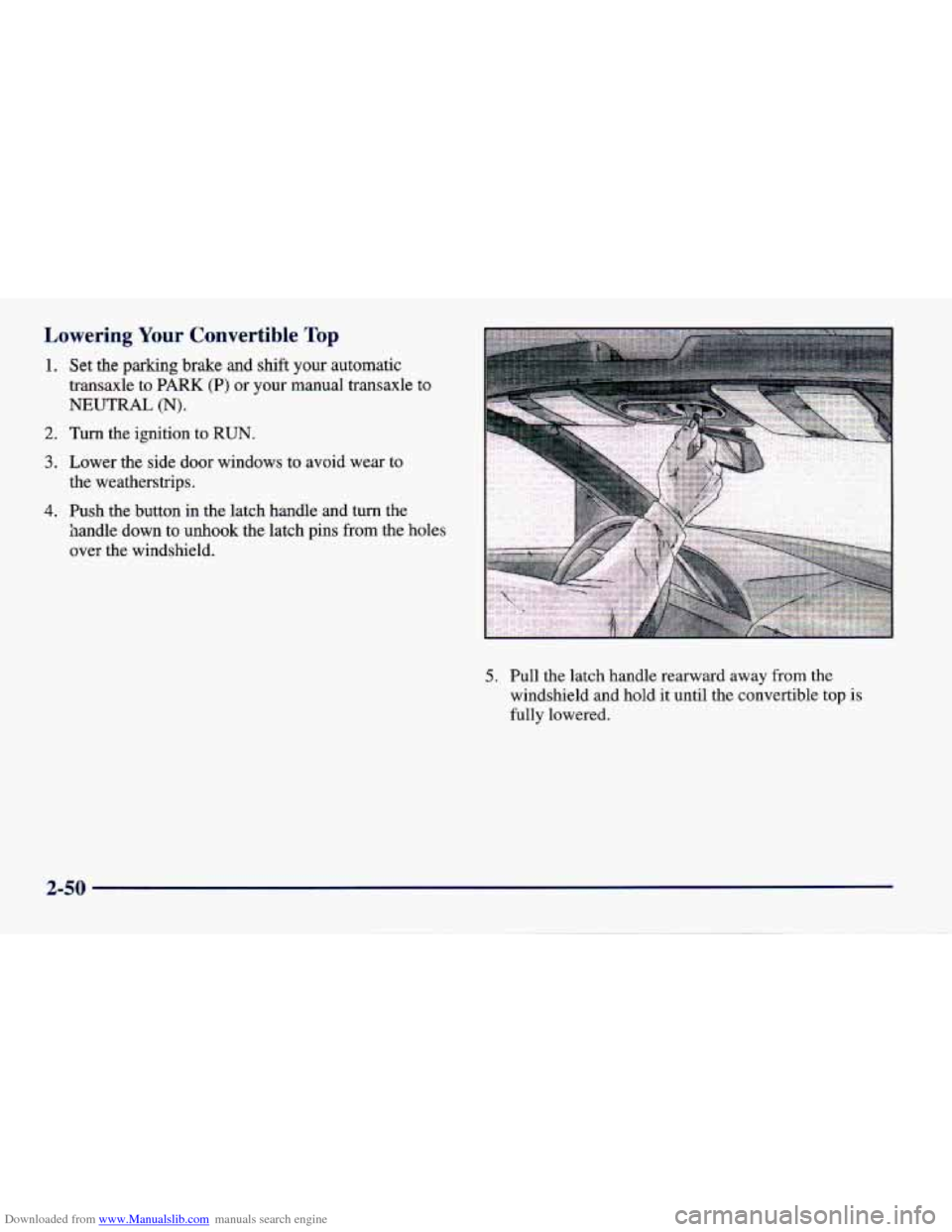 CHEVROLET CAVALIER 1998 3.G Owners Manual Downloaded from www.Manualslib.com manuals search engine Lowering Your Convertible Top
1. Set the parking brake and shift your automatic
transaxle to
PARK (P) or your manual transaxle to
NEUTR CHEVROLET CAVALIER 1998 3.G Owners Manual Downloaded from www.Manualslib.com manuals search engine Lowering Your Convertible Top
1. Set the parking brake and shift your automatic
transaxle to
PARK (P) or your manual transaxle to
NEUTR