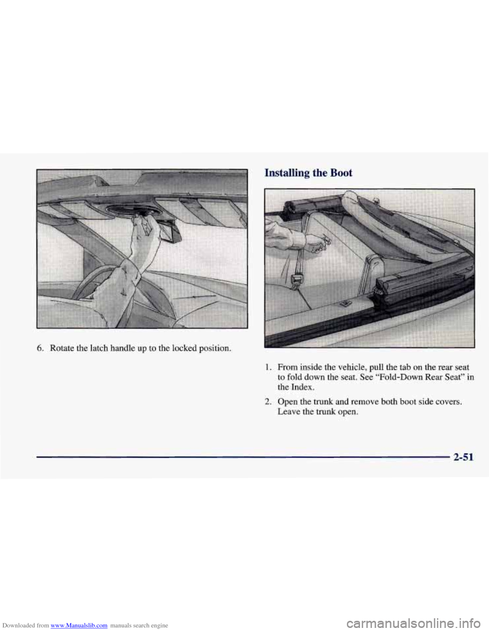 CHEVROLET CAVALIER 1998 3.G Owners Manual Downloaded from www.Manualslib.com manuals search engine 6. Rotate the latch handle up to the locked position.
Installing the Boot
1. From inside the vehicle, pull the tab on the rea CHEVROLET CAVALIER 1998 3.G Owners Manual Downloaded from www.Manualslib.com manuals search engine 6. Rotate the latch handle up to the locked position.
Installing the Boot
1. From inside the vehicle, pull the tab on the rea