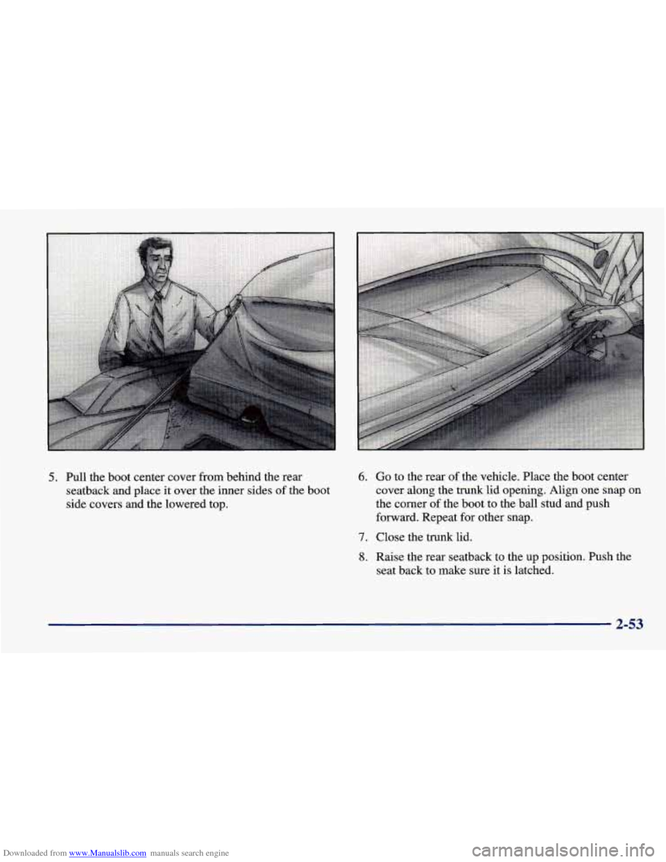 CHEVROLET CAVALIER 1998 3.G Owners Manual Downloaded from www.Manualslib.com manuals search engine 5. Pull the boot center cover from behind the rear
seatback and place it over the inner sides of the boot
side covers and the lowered top. CHEVROLET CAVALIER 1998 3.G Owners Manual Downloaded from www.Manualslib.com manuals search engine 5. Pull the boot center cover from behind the rear
seatback and place it over the inner sides of the boot
side covers and the lowered top.