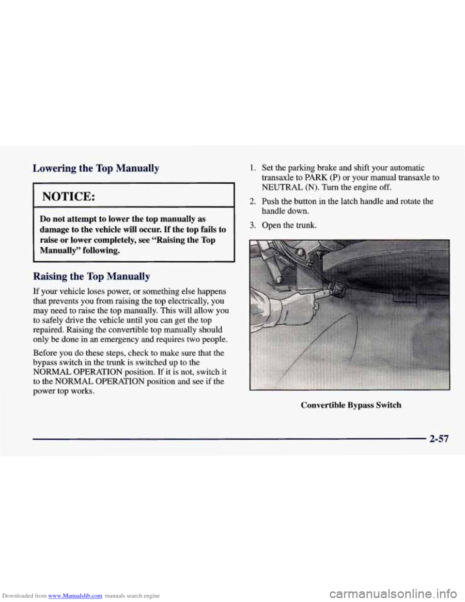 CHEVROLET CAVALIER 1998 3.G Owners Manual Downloaded from www.Manualslib.com manuals search engine Lowering the Top Manually
NOTICE:
Do not attempt to lower the top manually as
damage to the vehicle will occur.
If the top fa CHEVROLET CAVALIER 1998 3.G Owners Manual Downloaded from www.Manualslib.com manuals search engine Lowering the Top Manually
NOTICE:
Do not attempt to lower the top manually as
damage to the vehicle will occur.
If the top fa