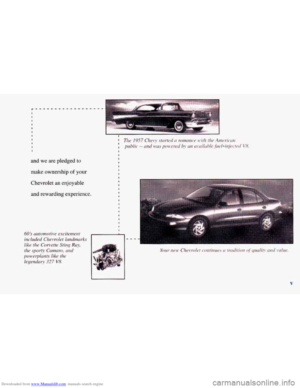 CHEVROLET CAVALIER 1998 3.G User Guide Downloaded from www.Manualslib.com manuals search engine I I I I
and we are pledged to
make ownership of your
Chevrolet
an enjoyable
and rewarding experience.
60 j. automotive e.rciternent
CHEVROLET CAVALIER 1998 3.G User Guide Downloaded from www.Manualslib.com manuals search engine I I I I
and we are pledged to
make ownership of your
Chevrolet
an enjoyable
and rewarding experience.
60 j. automotive e.rciternent