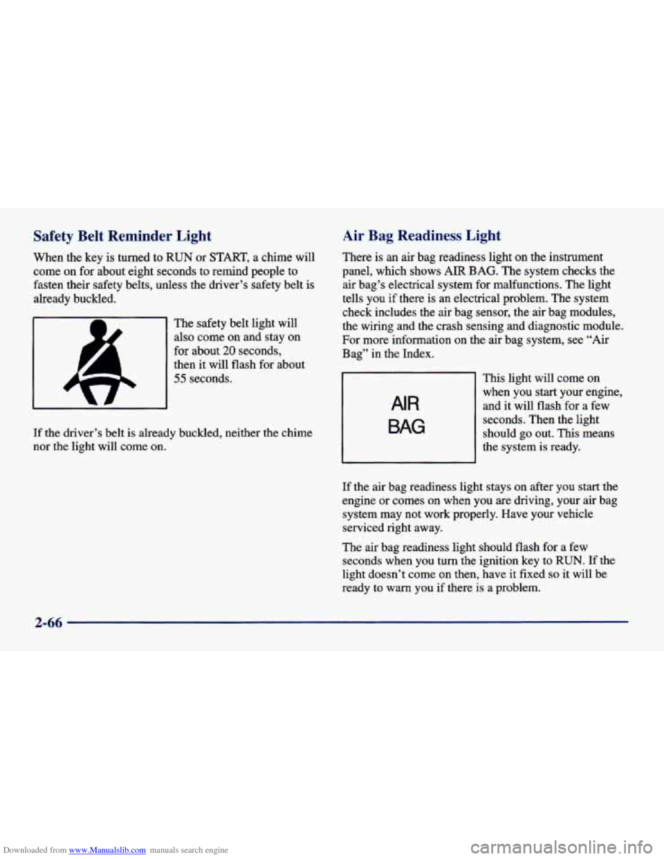 CHEVROLET CAVALIER 1998 3.G Owners Manual Downloaded from www.Manualslib.com manuals search engine Safety Belt Reminder Light
When the key is turned to RUN or START, a chime will
come on for about eight seconds to remind people CHEVROLET CAVALIER 1998 3.G Owners Manual Downloaded from www.Manualslib.com manuals search engine Safety Belt Reminder Light
When the key is turned to RUN or START, a chime will
come on for about eight seconds to remind people