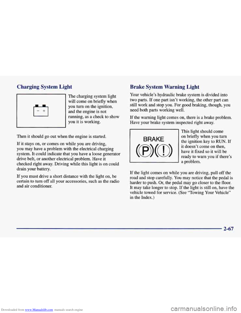 CHEVROLET CAVALIER 1998 3.G Owners Manual Downloaded from www.Manualslib.com manuals search engine Charging System Light
The charging system light
will come on briefly when
you turn on the ignition,
and the engine is not
r CHEVROLET CAVALIER 1998 3.G Owners Manual Downloaded from www.Manualslib.com manuals search engine Charging System Light
The charging system light
will come on briefly when
you turn on the ignition,
and the engine is not
r