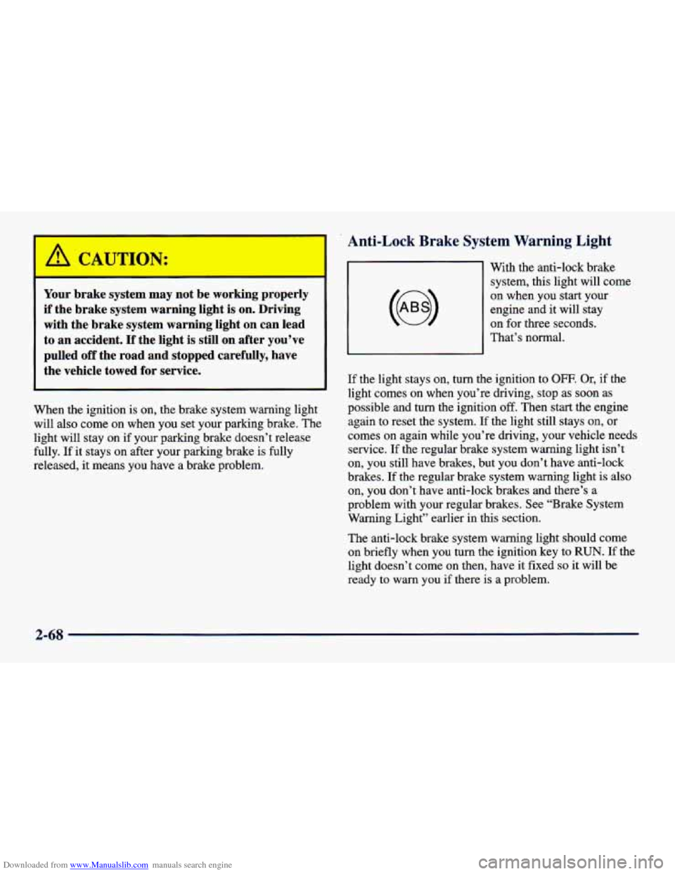CHEVROLET CAVALIER 1998 3.G Owners Manual Downloaded from www.Manualslib.com manuals search engine Your brake system may not be working properly
if the brake system warning light is on. Driving
with the brake system warning CHEVROLET CAVALIER 1998 3.G Owners Manual Downloaded from www.Manualslib.com manuals search engine Your brake system may not be working properly
if the brake system warning light is on. Driving
with the brake system warning