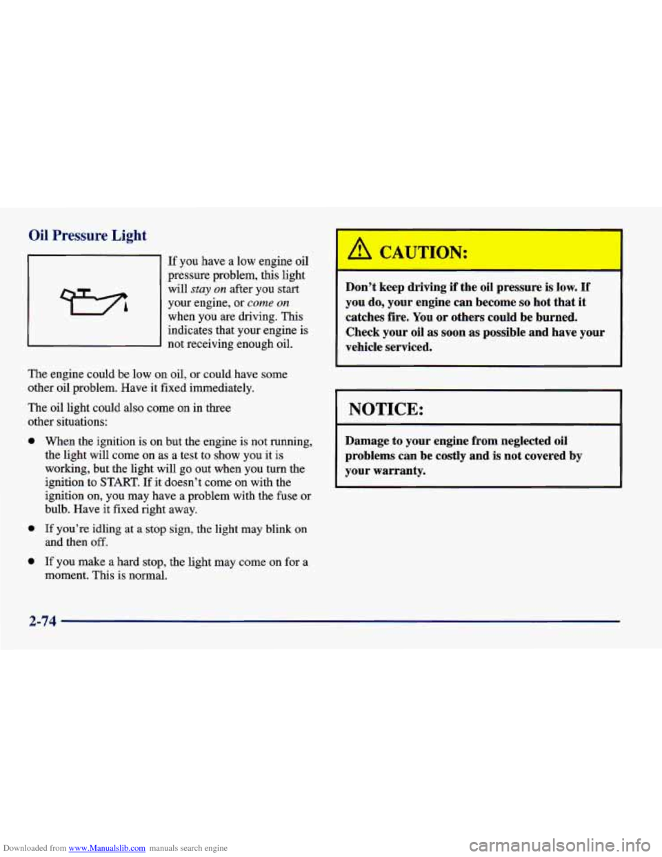 CHEVROLET CAVALIER 1998 3.G Owners Manual Downloaded from www.Manualslib.com manuals search engine Oil Pressure Light 
If  you  have  a  low  engine  oil 
pressure  problem,  this  light 
will 
stay on after you start 
your  engine,  or 
come