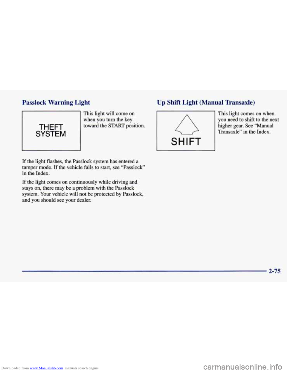 CHEVROLET CAVALIER 1998 3.G Owners Manual Downloaded from www.Manualslib.com manuals search engine Passlock Warning Light
THEFT
SYSTEM
This light will come on
when you
turn the key
toward the
START position.
If the light flas CHEVROLET CAVALIER 1998 3.G Owners Manual Downloaded from www.Manualslib.com manuals search engine Passlock Warning Light
THEFT
SYSTEM
This light will come on
when you
turn the key
toward the
START position.
If the light flas