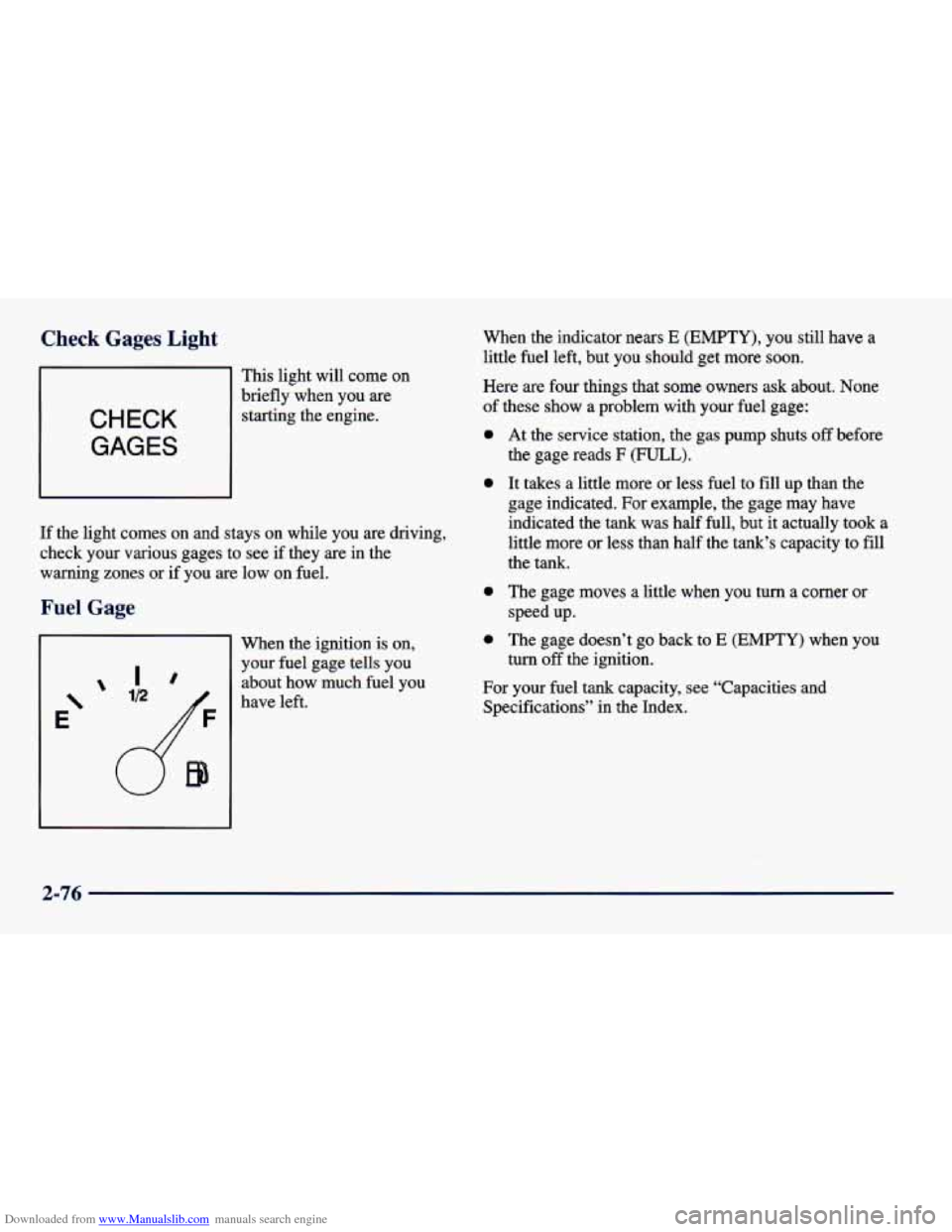 CHEVROLET CAVALIER 1998 3.G Owners Manual Downloaded from www.Manualslib.com manuals search engine Check Gages Light
This light will come on
CHECK
GAGES
brieflywhen you are
starting the engine.
If the light comes on and stay CHEVROLET CAVALIER 1998 3.G Owners Manual Downloaded from www.Manualslib.com manuals search engine Check Gages Light
This light will come on
CHECK
GAGES
brieflywhen you are
starting the engine.
If the light comes on and stay