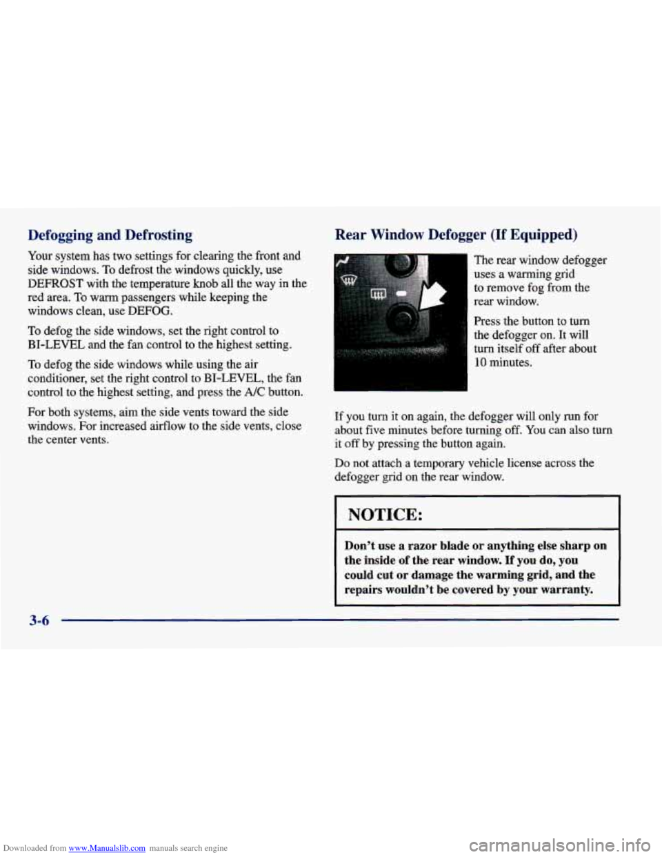 CHEVROLET CAVALIER 1998 3.G Owners Manual Downloaded from www.Manualslib.com manuals search engine Defogging and Defrosting
Your system has two settings for clearing the front and
side windows.
To defrost the windows quickly, CHEVROLET CAVALIER 1998 3.G Owners Manual Downloaded from www.Manualslib.com manuals search engine Defogging and Defrosting
Your system has two settings for clearing the front and
side windows.
To defrost the windows quickly,
