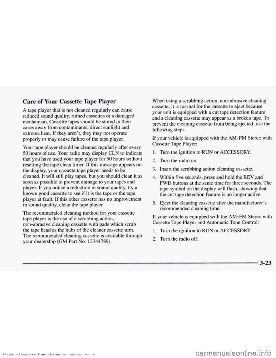 CHEVROLET CAVALIER 1998 3.G Owners Manual Downloaded from www.Manualslib.com manuals search engine Care of Your Cassette Tape Player
A tape player that is not cleaned regularly can cause
reduced sound quality, ruined cassettes or a damag CHEVROLET CAVALIER 1998 3.G Owners Manual Downloaded from www.Manualslib.com manuals search engine Care of Your Cassette Tape Player
A tape player that is not cleaned regularly can cause
reduced sound quality, ruined cassettes or a damag
