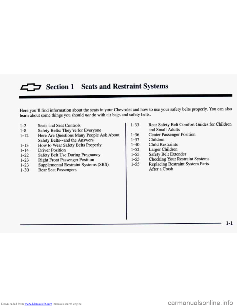 CHEVROLET CAVALIER 1998 3.G User Guide Downloaded from www.Manualslib.com manuals search engine 0 s ction 1 Seats and Restraint Systems
Here you’ll find information about the seats in your Chewolet and how to use your safety bel CHEVROLET CAVALIER 1998 3.G User Guide Downloaded from www.Manualslib.com manuals search engine 0 s ction 1 Seats and Restraint Systems
Here you’ll find information about the seats in your Chewolet and how to use your safety bel
