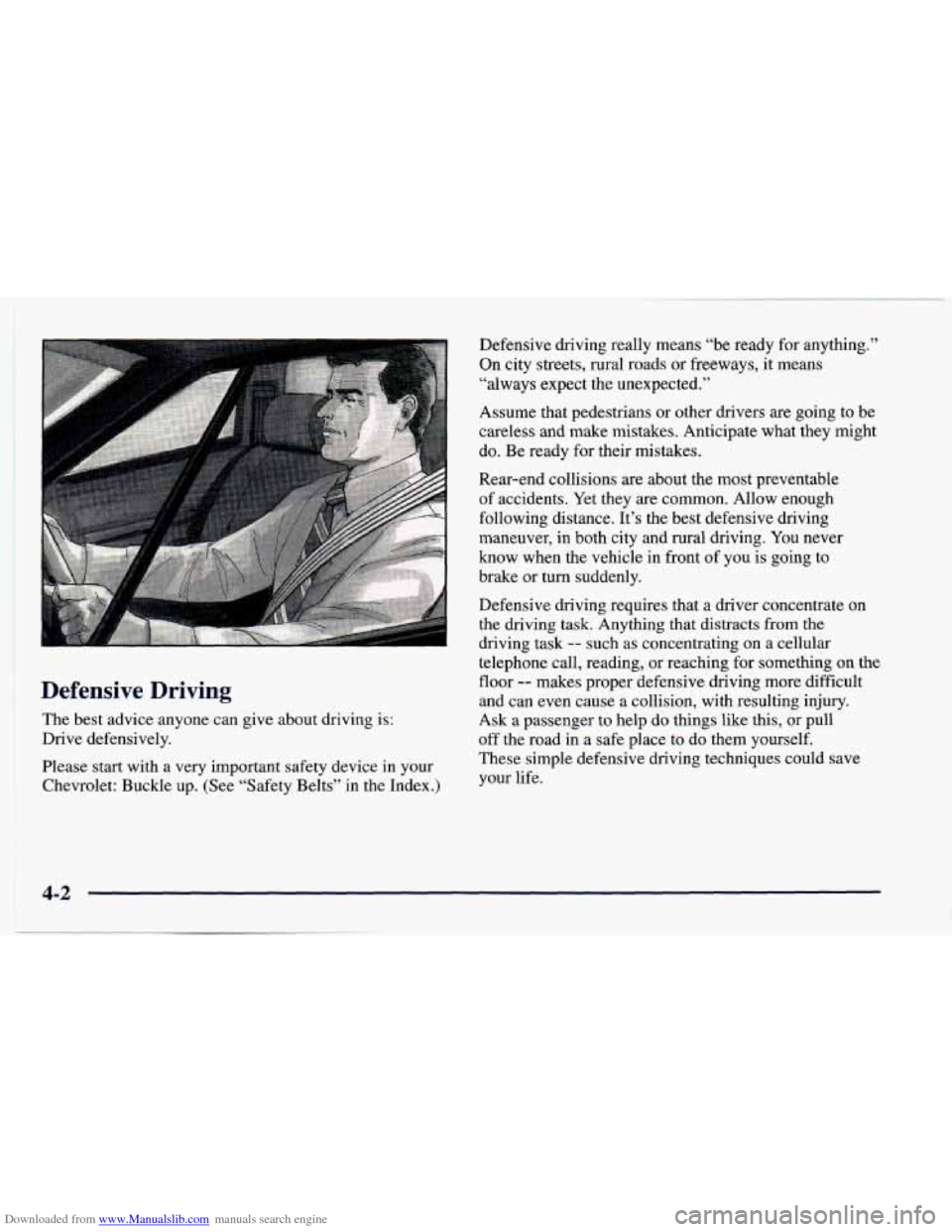 CHEVROLET CAVALIER 1998 3.G Owners Manual Downloaded from www.Manualslib.com manuals search engine 1 Defensive Driving
The best advice anyone can give about driving is:
Drive defensively.
Please start with a very important safety CHEVROLET CAVALIER 1998 3.G Owners Manual Downloaded from www.Manualslib.com manuals search engine 1 Defensive Driving
The best advice anyone can give about driving is:
Drive defensively.
Please start with a very important safety