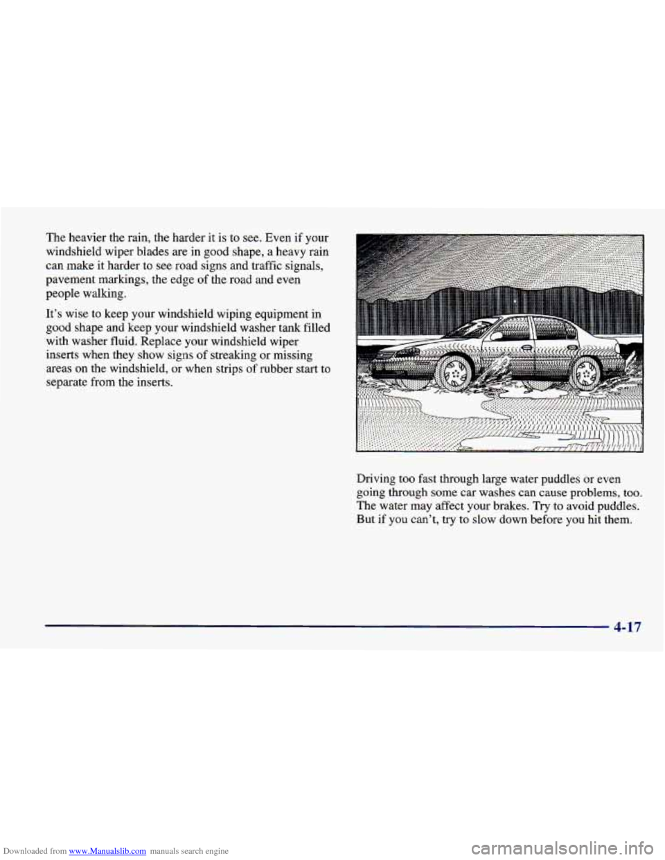CHEVROLET CAVALIER 1998 3.G Owners Manual Downloaded from www.Manualslib.com manuals search engine The heavier the rain, the harder it is to see. Even if your
windshield wiper blades are in good shape, a heavy rain
can make it harder t CHEVROLET CAVALIER 1998 3.G Owners Manual Downloaded from www.Manualslib.com manuals search engine The heavier the rain, the harder it is to see. Even if your
windshield wiper blades are in good shape, a heavy rain
can make it harder t