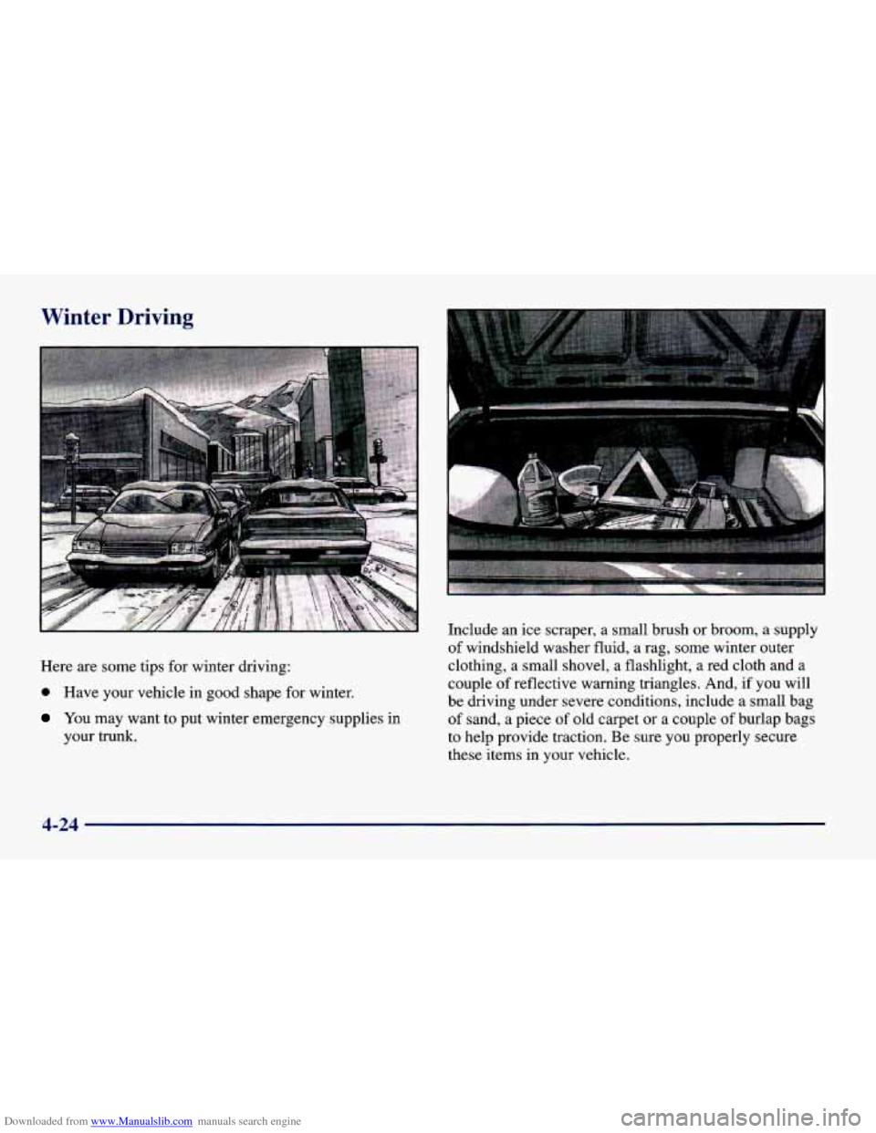 CHEVROLET CAVALIER 1998 3.G Owners Manual Downloaded from www.Manualslib.com manuals search engine Winter Driving
Here are some tips for winter driving:
0 Have your vehicle in good shape for winter.
You may want to put winter eme CHEVROLET CAVALIER 1998 3.G Owners Manual Downloaded from www.Manualslib.com manuals search engine Winter Driving
Here are some tips for winter driving:
0 Have your vehicle in good shape for winter.
You may want to put winter eme