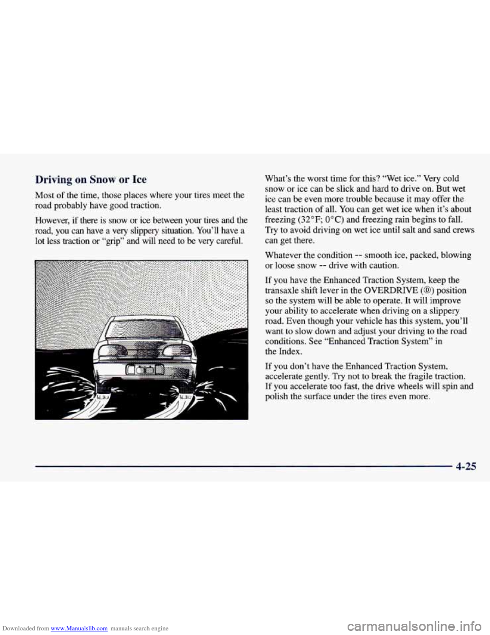 CHEVROLET CAVALIER 1998 3.G Owners Manual Downloaded from www.Manualslib.com manuals search engine Driving on Snow or Ice
Most of the time, those places where your tires meet the
road probably have good traction.
However, if CHEVROLET CAVALIER 1998 3.G Owners Manual Downloaded from www.Manualslib.com manuals search engine Driving on Snow or Ice
Most of the time, those places where your tires meet the
road probably have good traction.
However, if
