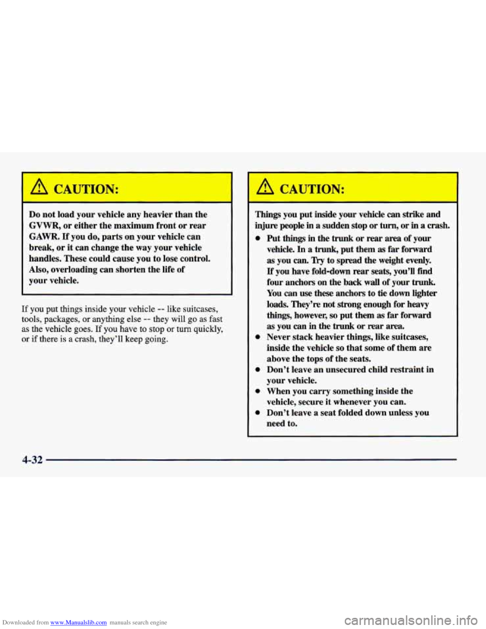 CHEVROLET CAVALIER 1998 3.G Owners Manual Downloaded from www.Manualslib.com manuals search engine A CAUTION:
Do not load your vehicle any heavier than the
GVWR, or either the maximum front or rear
GAWR.
If you do, parts on you CHEVROLET CAVALIER 1998 3.G Owners Manual Downloaded from www.Manualslib.com manuals search engine A CAUTION:
Do not load your vehicle any heavier than the
GVWR, or either the maximum front or rear
GAWR.
If you do, parts on you