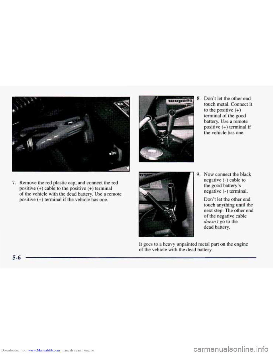 CHEVROLET CAVALIER 1998 3.G Owners Manual Downloaded from www.Manualslib.com manuals search engine 7. Remove the red  plastic  cap, and connect  the  red 
positive 
(+) cable  to the  positive (+) terminal 
of the vehicle with  the  dead batt