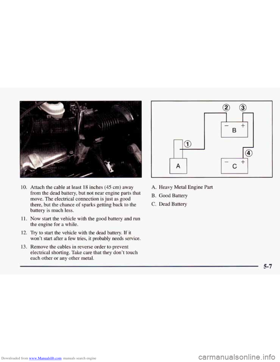 CHEVROLET CAVALIER 1998 3.G Owners Manual Downloaded from www.Manualslib.com manuals search engine 10. Attach  the  cable  at  least 18 inches (45 cm) away 
from  the  dead  battery, but not near  engine parts that 
move.  The  electrical  co
