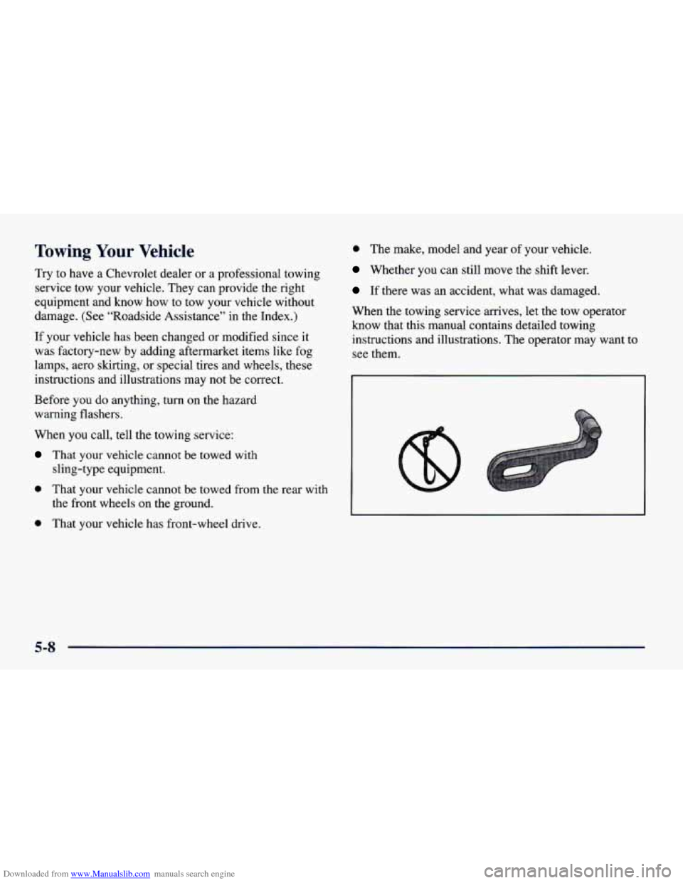 CHEVROLET CAVALIER 1998 3.G Owners Manual Downloaded from www.Manualslib.com manuals search engine Towing Your Vehicle 
Try to have  a Chevrolet  dealer  or a professional towing 
service  tow your vehicle.  They  can provide the right 
equip