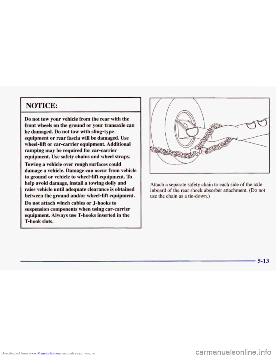 CHEVROLET CAVALIER 1998 3.G Owners Manual Downloaded from www.Manualslib.com manuals search engine NOTICE:
Do not tow your vehicle from the rear with the
front wheels
on the ground or your transaxle can
be damaged.
Do not tow CHEVROLET CAVALIER 1998 3.G Owners Manual Downloaded from www.Manualslib.com manuals search engine NOTICE:
Do not tow your vehicle from the rear with the
front wheels
on the ground or your transaxle can
be damaged.
Do not tow