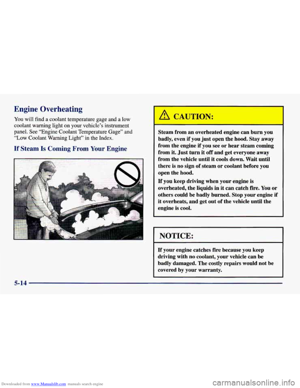 CHEVROLET CAVALIER 1998 3.G Owners Manual Downloaded from www.Manualslib.com manuals search engine Engine Overheating
You will find a coolant temperature gage and a low
coolant warning light on your vehicle’s instrument
panel. CHEVROLET CAVALIER 1998 3.G Owners Manual Downloaded from www.Manualslib.com manuals search engine Engine Overheating
You will find a coolant temperature gage and a low
coolant warning light on your vehicle’s instrument
panel.