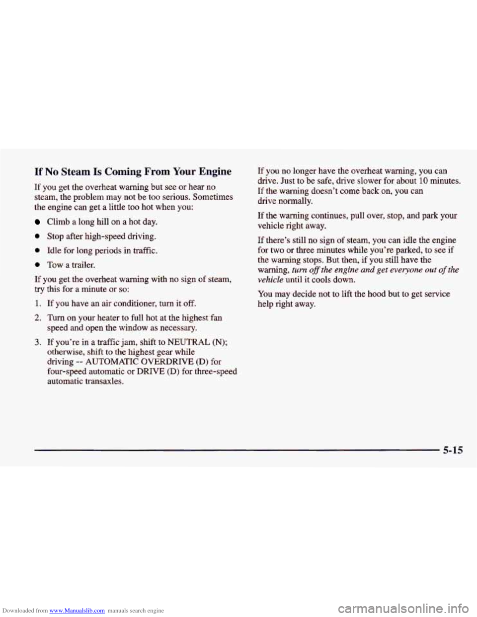 CHEVROLET CAVALIER 1998 3.G Owners Manual Downloaded from www.Manualslib.com manuals search engine If No Steam Is Coming From Your Engine
If you get the overheat warning but see or hear no
steam, the problem may not be too ser CHEVROLET CAVALIER 1998 3.G Owners Manual Downloaded from www.Manualslib.com manuals search engine If No Steam Is Coming From Your Engine
If you get the overheat warning but see or hear no
steam, the problem may not be too ser