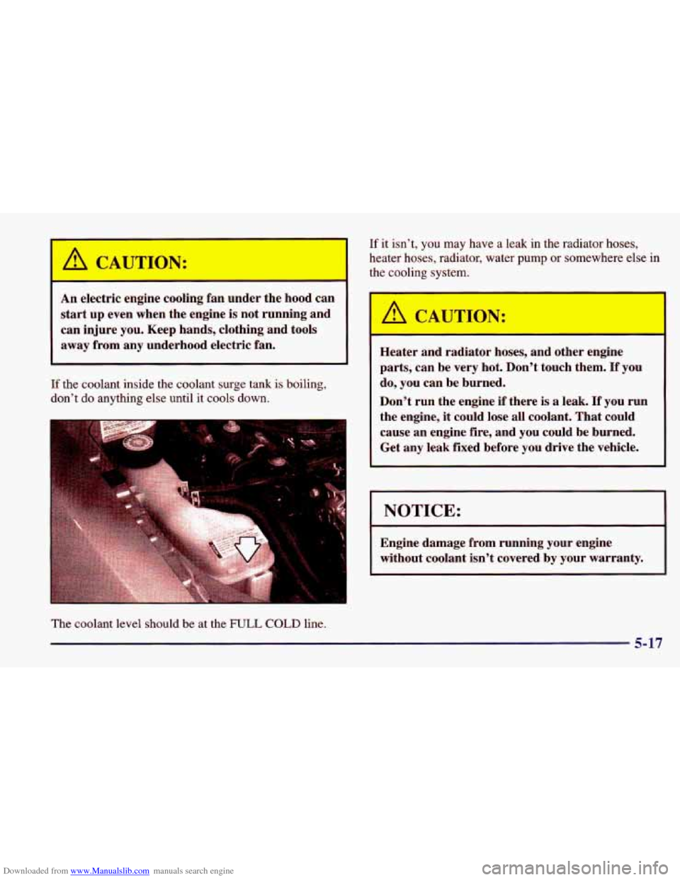 CHEVROLET CAVALIER 1998 3.G Owners Manual Downloaded from www.Manualslib.com manuals search engine An electric  engine  cooling  fan  under  the hood can 
start  up  even  when  the engine  is  not  running  and 
can  injure  you.  Keep hands