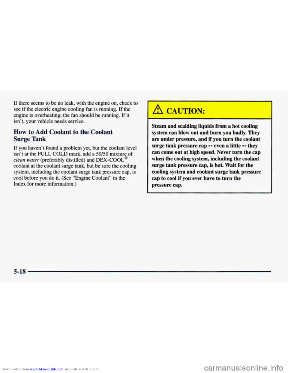 CHEVROLET CAVALIER 1998 3.G Owners Manual Downloaded from www.Manualslib.com manuals search engine If there seems to be no leak, with the engine on, check to
see
if the electric engine cooling fan is running. If the
engine CHEVROLET CAVALIER 1998 3.G Owners Manual Downloaded from www.Manualslib.com manuals search engine If there seems to be no leak, with the engine on, check to
see
if the electric engine cooling fan is running. If the
engine