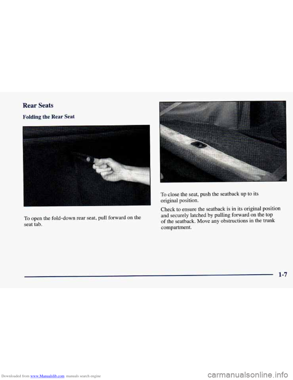CHEVROLET CAVALIER 1998 3.G Owners Manual Downloaded from www.Manualslib.com manuals search engine Rear Seats
Folding the Rear Seat
I
To open the fold-down rear seat, pull forward on the
seat tab.
To close the seat, push the seatback up CHEVROLET CAVALIER 1998 3.G Owners Manual Downloaded from www.Manualslib.com manuals search engine Rear Seats
Folding the Rear Seat
I
To open the fold-down rear seat, pull forward on the
seat tab.
To close the seat, push the seatback up
