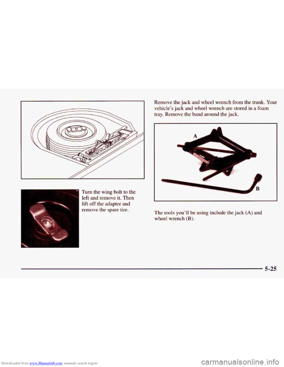 CHEVROLET CAVALIER 1998 3.G Owners Manual Downloaded from www.Manualslib.com manuals search engine 4 Turn the wing bolt to the 
 left and remove it. Then 
lift 
off the adapter and 
remove the spare tire. 
I 
I 
Remove the  jack and wheel wr