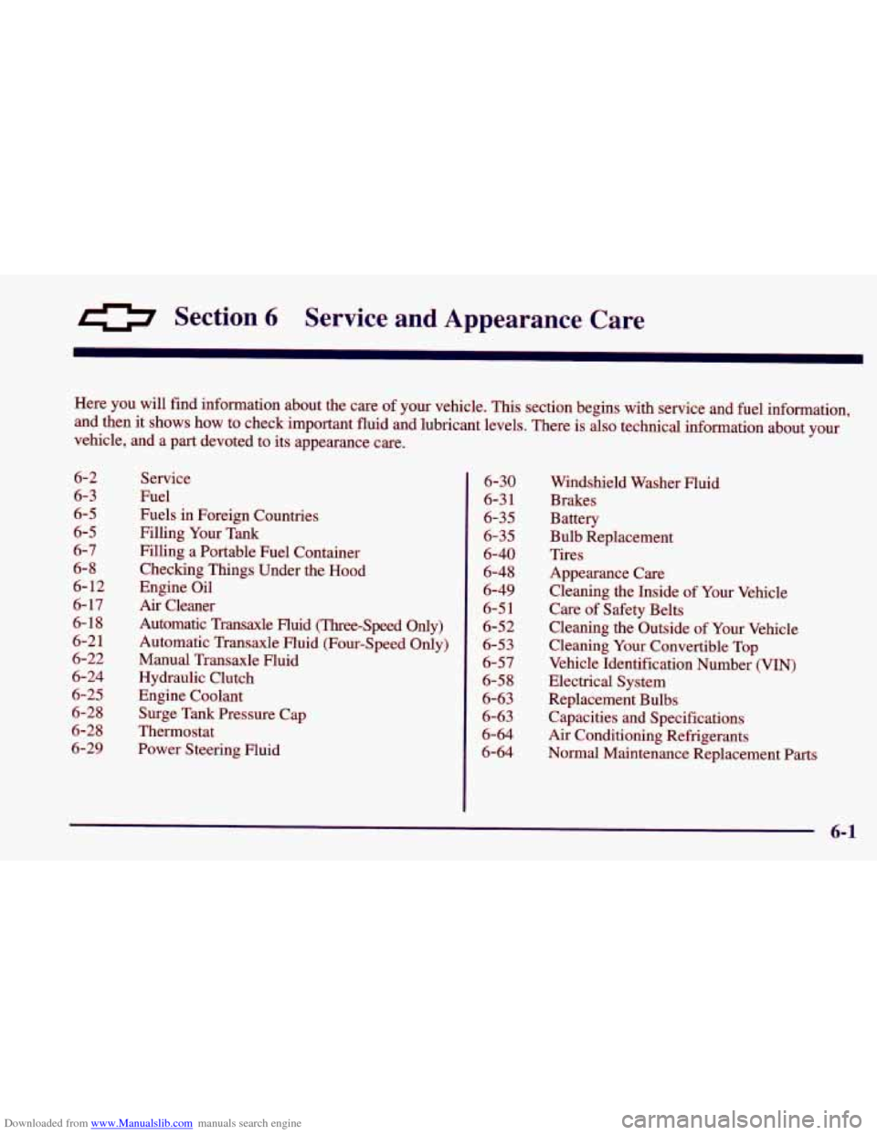 CHEVROLET CAVALIER 1998 3.G Owners Manual Downloaded from www.Manualslib.com manuals search engine 0 Section 6 Service and Appearance Care
I
Here you will find information about the care of your vehicle. This section begins wi CHEVROLET CAVALIER 1998 3.G Owners Manual Downloaded from www.Manualslib.com manuals search engine 0 Section 6 Service and Appearance Care
I
Here you will find information about the care of your vehicle. This section begins wi