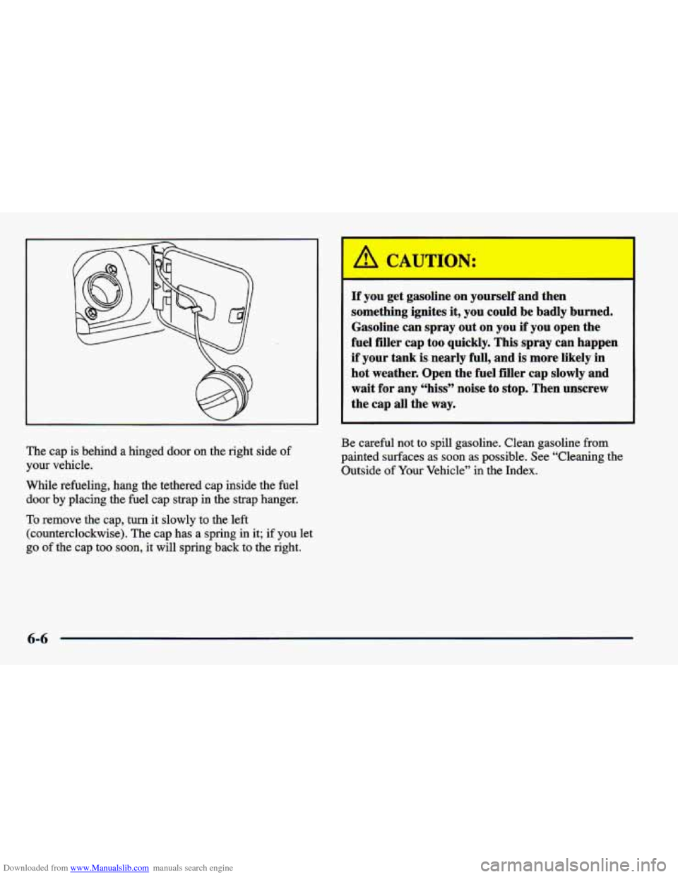 CHEVROLET CAVALIER 1998 3.G Owners Manual Downloaded from www.Manualslib.com manuals search engine If you get gasoline on yourself and then
something ignites it, you could be badly burned.
Gasoline can spray out on you
if you CHEVROLET CAVALIER 1998 3.G Owners Manual Downloaded from www.Manualslib.com manuals search engine If you get gasoline on yourself and then
something ignites it, you could be badly burned.
Gasoline can spray out on you
if you