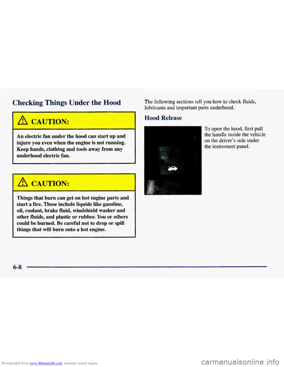 CHEVROLET CAVALIER 1998 3.G Owners Manual Downloaded from www.Manualslib.com manuals search engine Zhecking Things Under the Hood
A CAUTION:
An electric fan under the hood can start up and
injure you even when the engine is not CHEVROLET CAVALIER 1998 3.G Owners Manual Downloaded from www.Manualslib.com manuals search engine Zhecking Things Under the Hood
A CAUTION:
An electric fan under the hood can start up and
injure you even when the engine is not