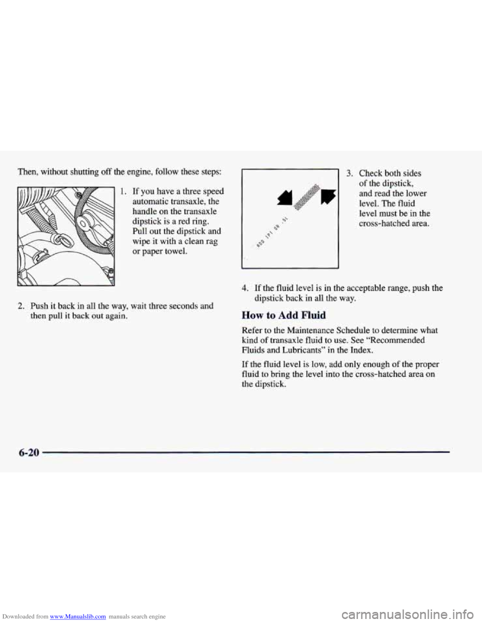 CHEVROLET CAVALIER 1998 3.G Owners Manual Downloaded from www.Manualslib.com manuals search engine Then, without shutting off the engine, follow these steps:
1. If you have a three speed
automatic transaxle, the
handle on the transaxl CHEVROLET CAVALIER 1998 3.G Owners Manual Downloaded from www.Manualslib.com manuals search engine Then, without shutting off the engine, follow these steps:
1. If you have a three speed
automatic transaxle, the
handle on the transaxl