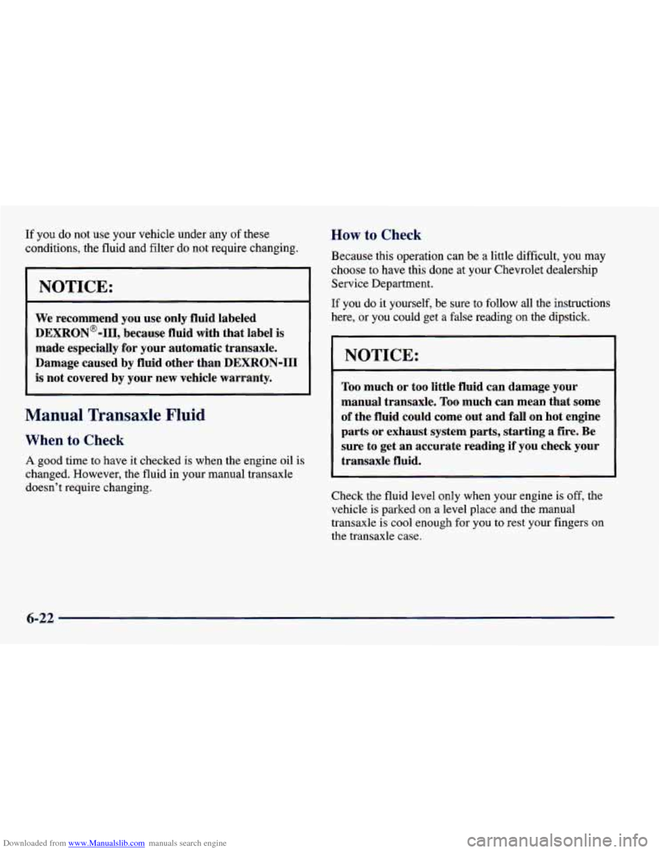 CHEVROLET CAVALIER 1998 3.G Owners Manual Downloaded from www.Manualslib.com manuals search engine If you do nor use your vehicle under any of these
conditions, the fluid and filter do not require changing.
NOTICE:
We recommend y CHEVROLET CAVALIER 1998 3.G Owners Manual Downloaded from www.Manualslib.com manuals search engine If you do nor use your vehicle under any of these
conditions, the fluid and filter do not require changing.
NOTICE:
We recommend y