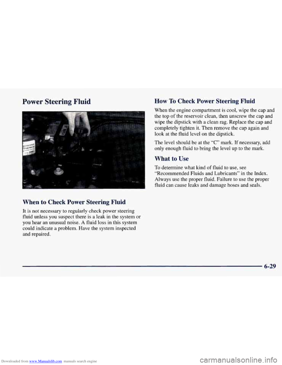 CHEVROLET CAVALIER 1998 3.G Owners Manual Downloaded from www.Manualslib.com manuals search engine Power Steering  Fluid 
When  to  Check  Power  Steering  Fluid 
It is  not  necessary to regularly  check  power  steering 
fluid  unless 
you 