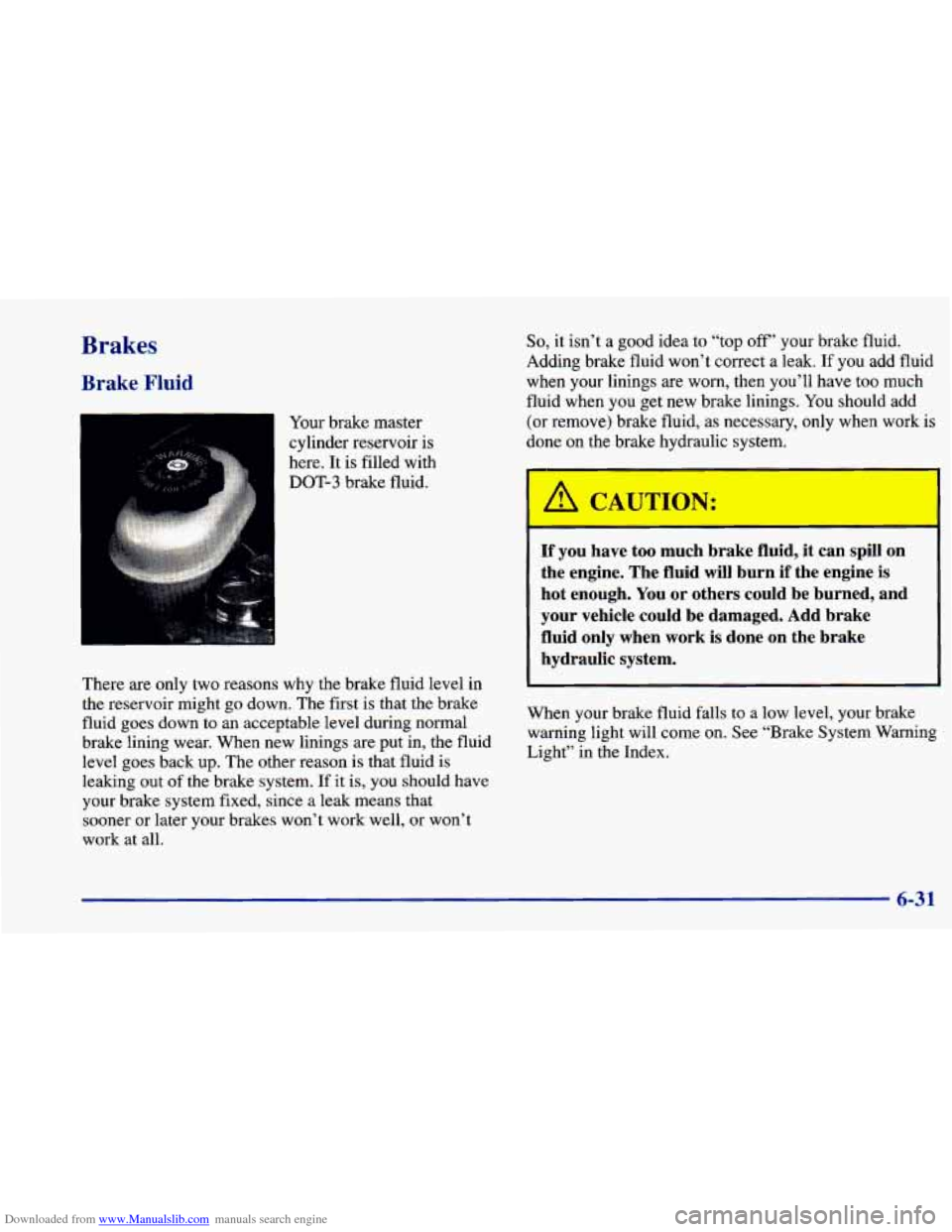 CHEVROLET CAVALIER 1998 3.G Owners Manual Downloaded from www.Manualslib.com manuals search engine Brakes 
Brake  Fluid 
Your brake master 
cylinder reservoir 
is 
here.  It  is filled  with 
DOT-3  brake fluid. 
There  are  only two reasons 