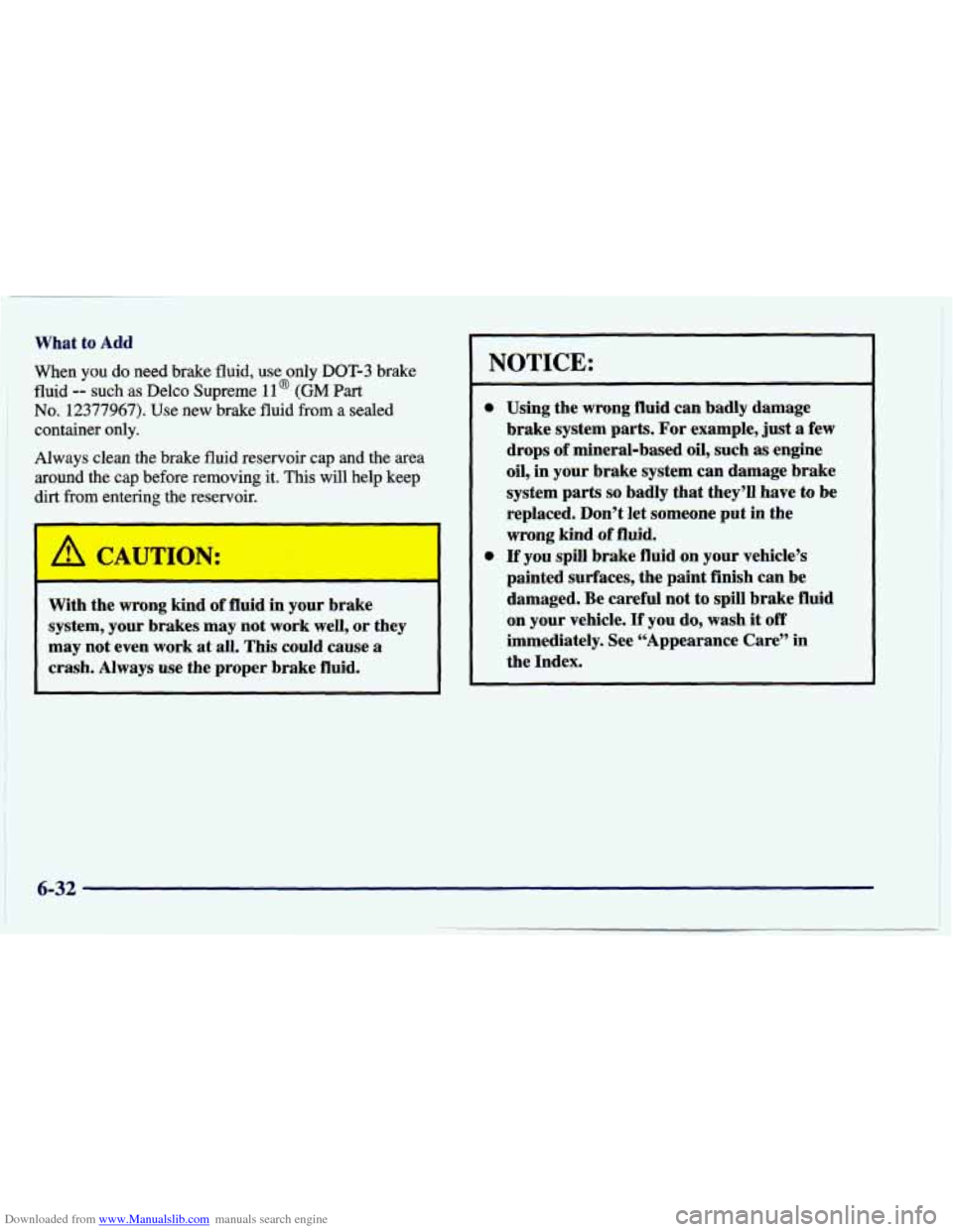 CHEVROLET CAVALIER 1998 3.G Owners Manual Downloaded from www.Manualslib.com manuals search engine What  to Add 
When  you do need  brake  fluid,  use  only DOT-3 brake 
fluid -- such  as  Delco  Supreme 11 @ (GM Part 
No. 12377967).  Use  ne