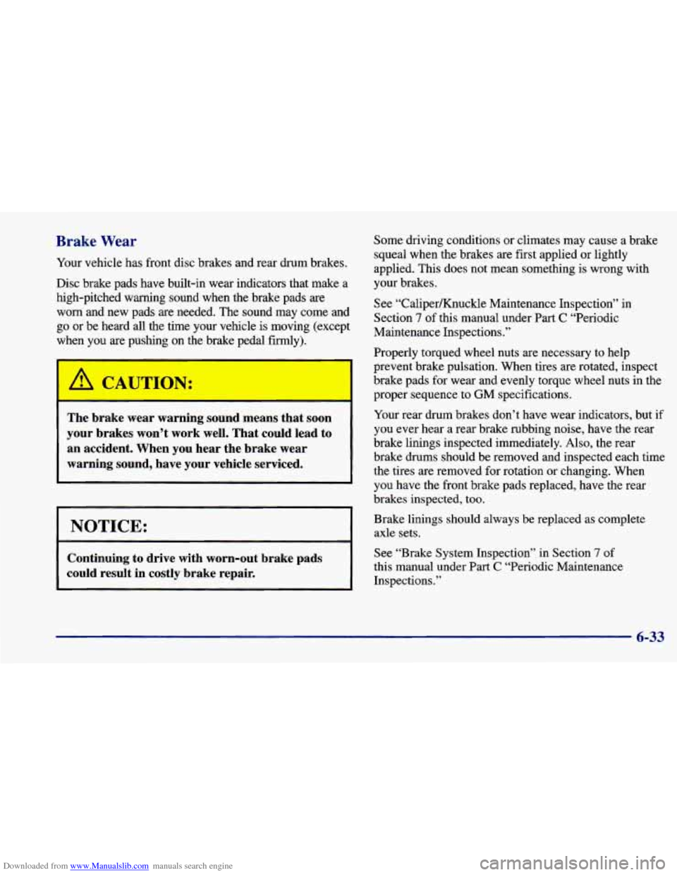 CHEVROLET CAVALIER 1998 3.G Owners Manual Downloaded from www.Manualslib.com manuals search engine Brake Wear
Your vehicle has front disc brakes and rear drum brakes.
Disc brake pads have built-in wear indicators that make CHEVROLET CAVALIER 1998 3.G Owners Manual Downloaded from www.Manualslib.com manuals search engine Brake Wear
Your vehicle has front disc brakes and rear drum brakes.
Disc brake pads have built-in wear indicators that make