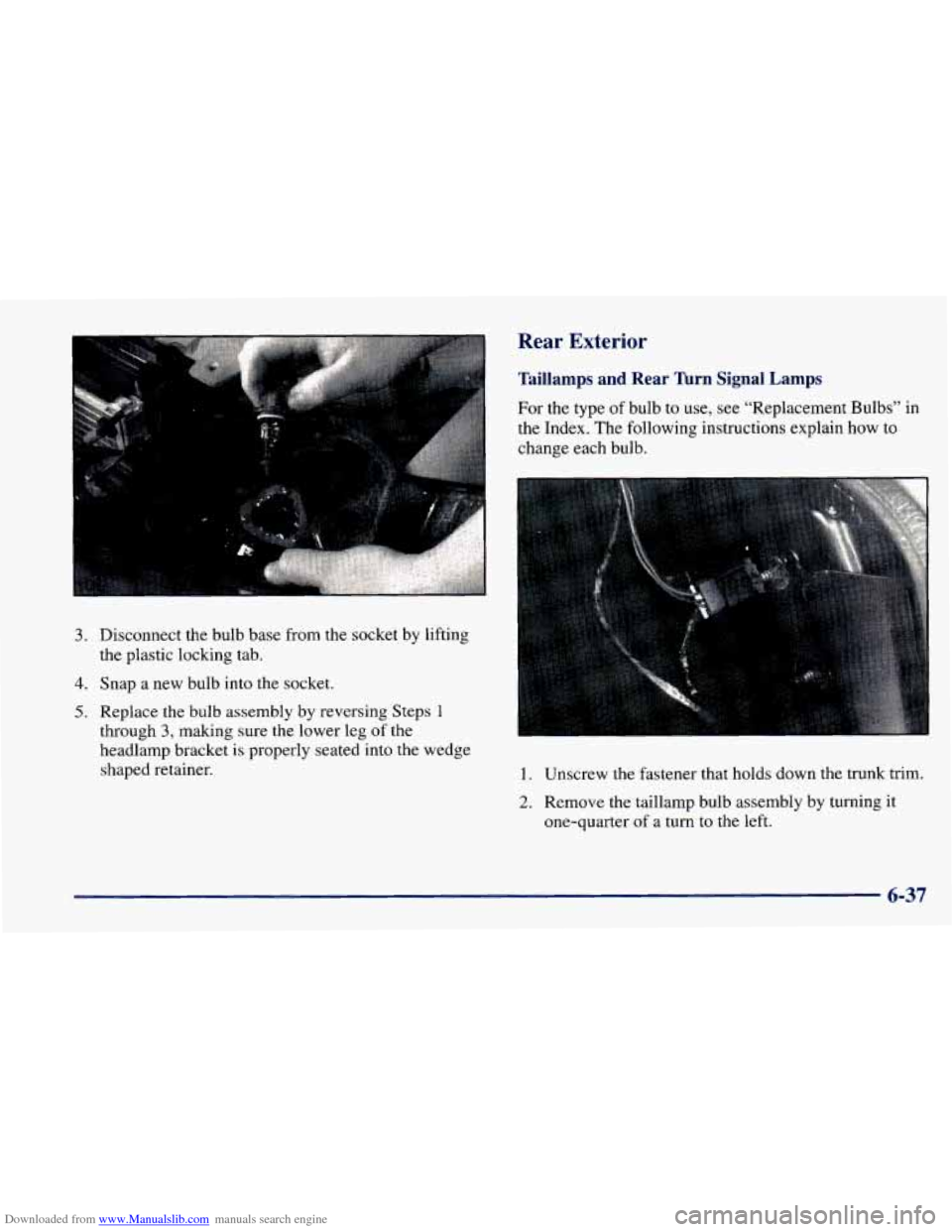 CHEVROLET CAVALIER 1998 3.G Owners Manual Downloaded from www.Manualslib.com manuals search engine 3. Disconnect the bulb base from me socket by lifting
4. Snap a new bulb into the socket.
5. Replace the bulb assembly by reversi CHEVROLET CAVALIER 1998 3.G Owners Manual Downloaded from www.Manualslib.com manuals search engine 3. Disconnect the bulb base from me socket by lifting
4. Snap a new bulb into the socket.
5. Replace the bulb assembly by reversi