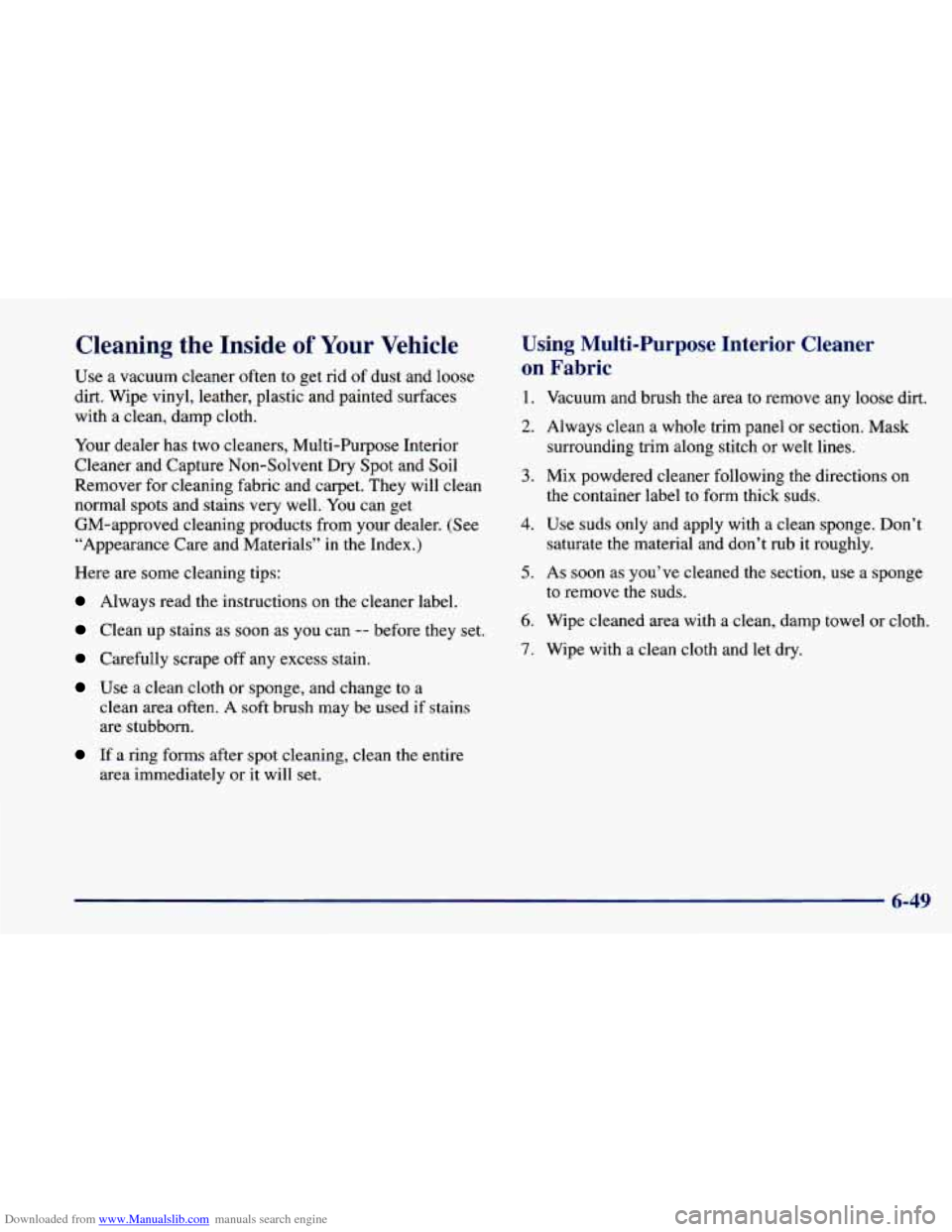 CHEVROLET CAVALIER 1998 3.G Owners Manual Downloaded from www.Manualslib.com manuals search engine Cleaning the Inside of Your Vehicle
Use a vacuum cleaner often to get rid of dust and loose
dirt. Wipe vinyl, leather, plastic CHEVROLET CAVALIER 1998 3.G Owners Manual Downloaded from www.Manualslib.com manuals search engine Cleaning the Inside of Your Vehicle
Use a vacuum cleaner often to get rid of dust and loose
dirt. Wipe vinyl, leather, plastic