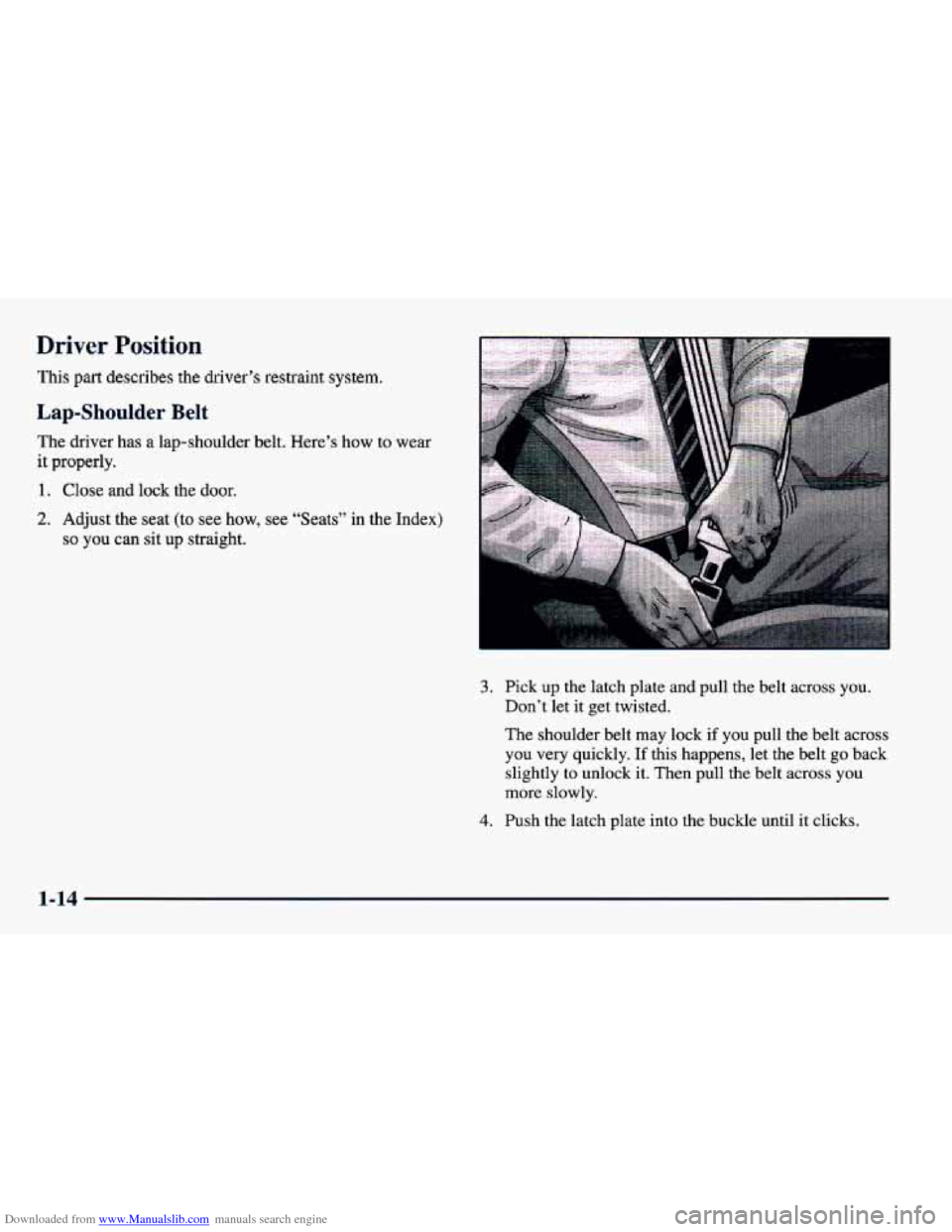 CHEVROLET CAVALIER 1998 3.G Owners Guide Downloaded from www.Manualslib.com manuals search engine Driver Position 
This part describes  the  driver’s  restraint system. 
Lap-Shoulder Belt 
The driver has a lap-shoulder belt. Here’s how t
