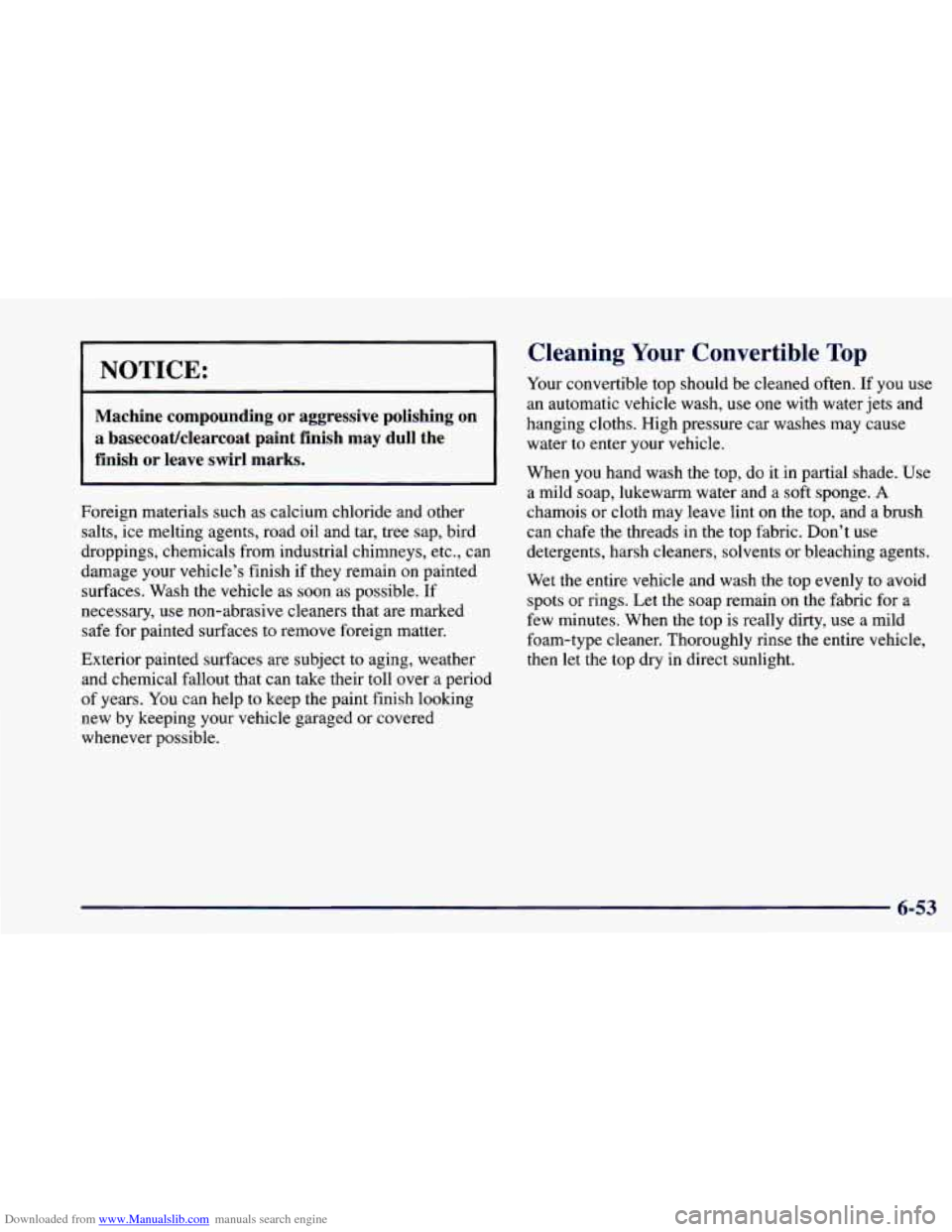 CHEVROLET CAVALIER 1998 3.G Owners Manual Downloaded from www.Manualslib.com manuals search engine NOTICE:
Cleaning Your Convertible Top
Your convertible top should be cleaned often. If you use
an automatic vehicle wash, use one CHEVROLET CAVALIER 1998 3.G Owners Manual Downloaded from www.Manualslib.com manuals search engine NOTICE:
Cleaning Your Convertible Top
Your convertible top should be cleaned often. If you use
an automatic vehicle wash, use one