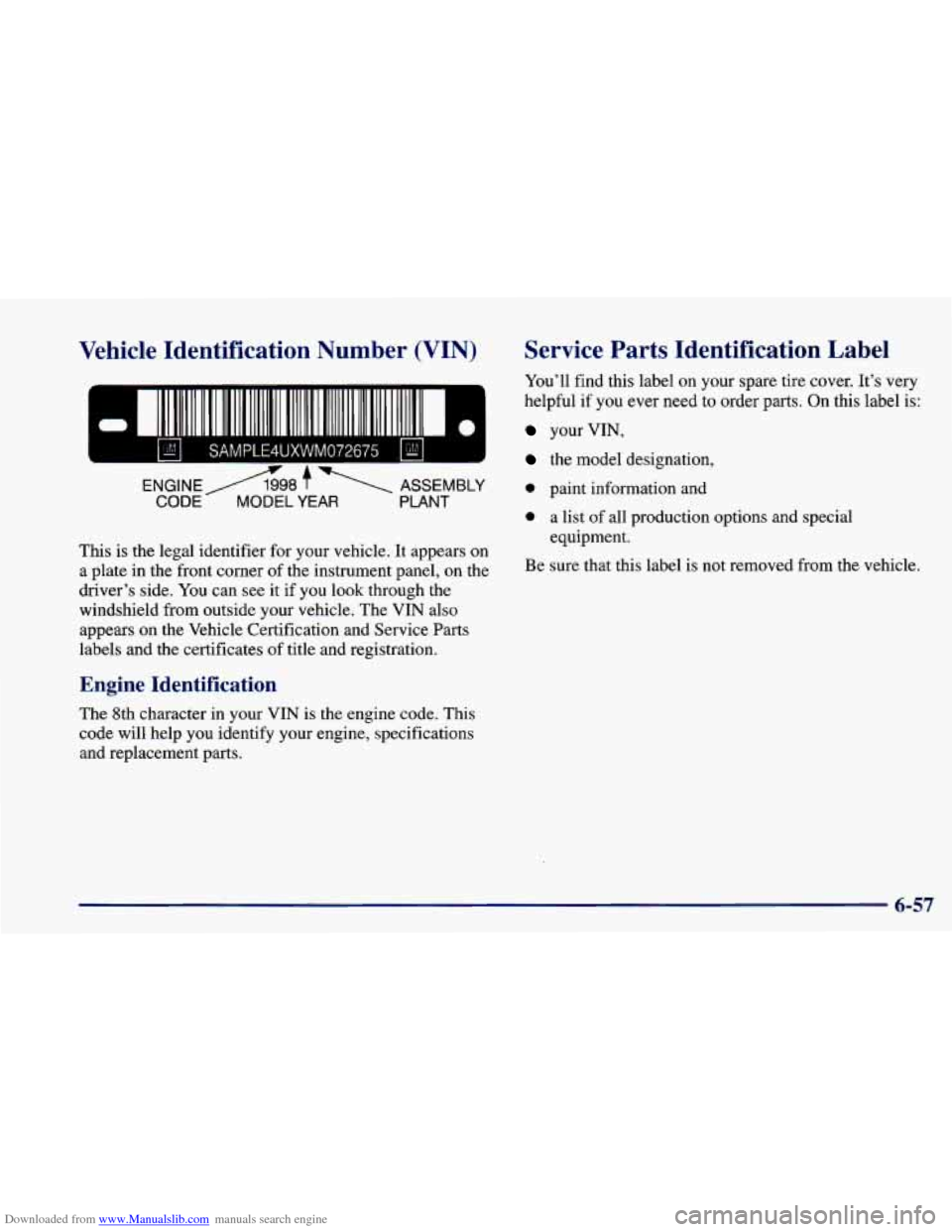 CHEVROLET CAVALIER 1998 3.G Owners Manual Downloaded from www.Manualslib.com manuals search engine Vehicle Identification Number (VIN)
SAMPLE4UXWM072675 bd
This is the legal identifier for your vehicle. It appears on
a plate in CHEVROLET CAVALIER 1998 3.G Owners Manual Downloaded from www.Manualslib.com manuals search engine Vehicle Identification Number (VIN)
SAMPLE4UXWM072675 bd
This is the legal identifier for your vehicle. It appears on
a plate in
