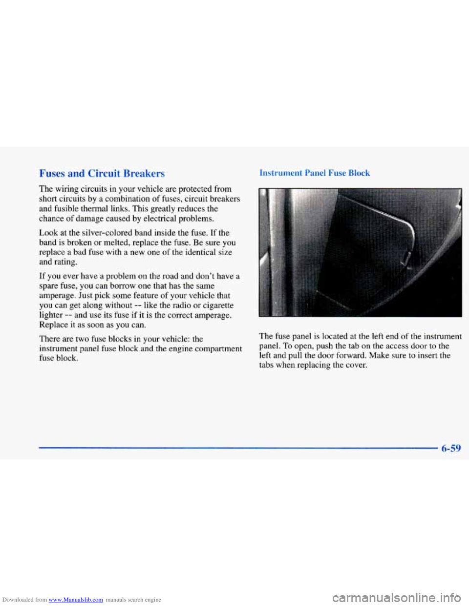 CHEVROLET CAVALIER 1998 3.G Owners Manual Downloaded from www.Manualslib.com manuals search engine Fuses and Circuit Breakers
The wiring circuits in your vehicle are protected from
short circuits by a combination of fuses, ci CHEVROLET CAVALIER 1998 3.G Owners Manual Downloaded from www.Manualslib.com manuals search engine Fuses and Circuit Breakers
The wiring circuits in your vehicle are protected from
short circuits by a combination of fuses, ci