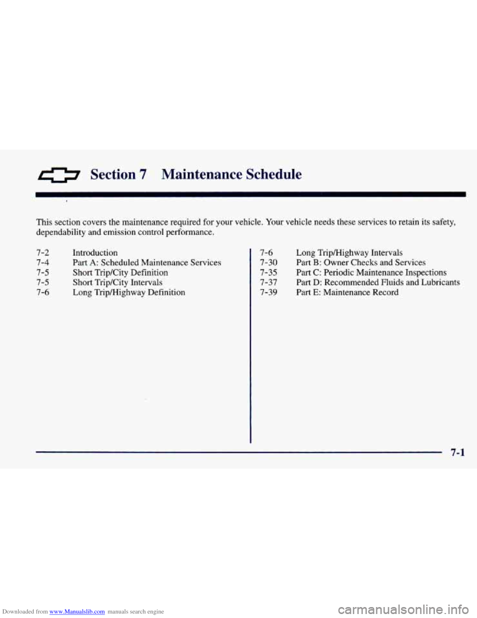 CHEVROLET CAVALIER 1998 3.G Owners Manual Downloaded from www.Manualslib.com manuals search engine 0 Section 7 Maintenance Schedule
This section covers the maintenance required for your vehicle. Your vehicle needs these services to retain CHEVROLET CAVALIER 1998 3.G Owners Manual Downloaded from www.Manualslib.com manuals search engine 0 Section 7 Maintenance Schedule
This section covers the maintenance required for your vehicle. Your vehicle needs these services to retain
