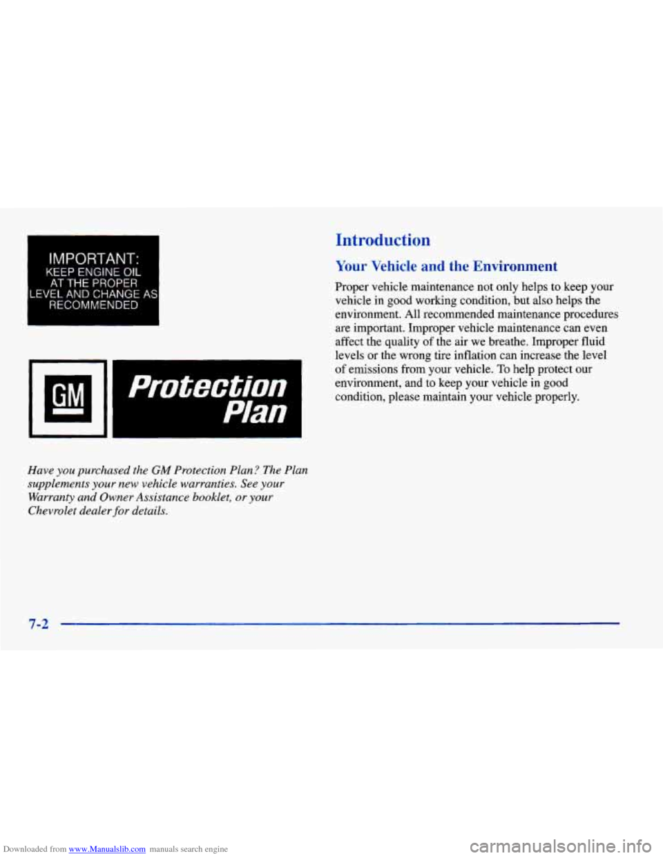 CHEVROLET CAVALIER 1998 3.G Owners Manual Downloaded from www.Manualslib.com manuals search engine L
IMPORTANT.
KEEP ENGINE OIL
AT THE PROPER
.EVEL AND CHANGE
RECOMMENDED
Have you purchased the GM Protection Plan? The Plan
supplements CHEVROLET CAVALIER 1998 3.G Owners Manual Downloaded from www.Manualslib.com manuals search engine L
IMPORTANT.
KEEP ENGINE OIL
AT THE PROPER
.EVEL AND CHANGE
RECOMMENDED
Have you purchased the GM Protection Plan? The Plan
supplements