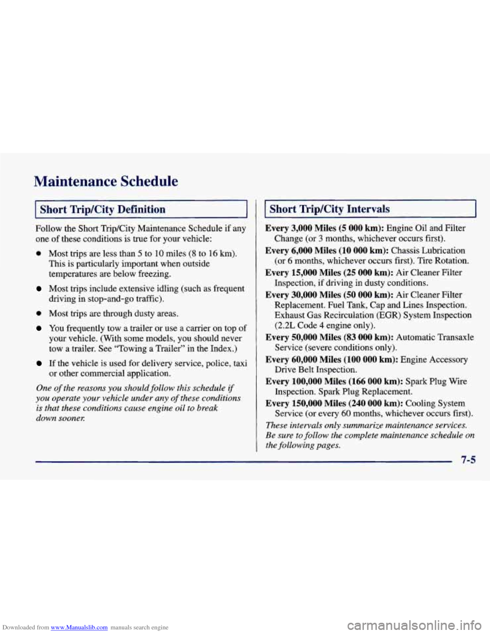 CHEVROLET CAVALIER 1998 3.G Owners Manual Downloaded from www.Manualslib.com manuals search engine Maintenance Schedule
-G/City Definition
Follow the Short TripKity Maintenance Schedule if any
one of these conditions is true for yo CHEVROLET CAVALIER 1998 3.G Owners Manual Downloaded from www.Manualslib.com manuals search engine Maintenance Schedule
-G/City Definition
Follow the Short TripKity Maintenance Schedule if any
one of these conditions is true for yo